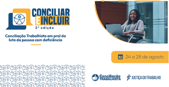 24 a 28 de agosto: Semana “Conciliar e Incluir” amplia o acesso de pessoas com deficiência à Justiça do Trabalho
