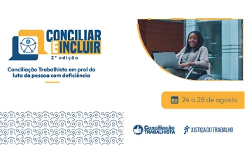 24 a 28 de agosto: Semana “Conciliar e Incluir” amplia o acesso de pessoas com deficiência à Justiça do Trabalho